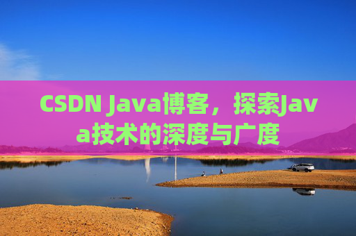 CSDN Java博客，探索Java技术的深度与广度